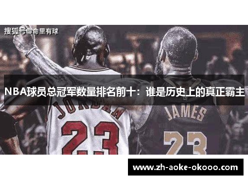 NBA球员总冠军数量排名前十：谁是历史上的真正霸主