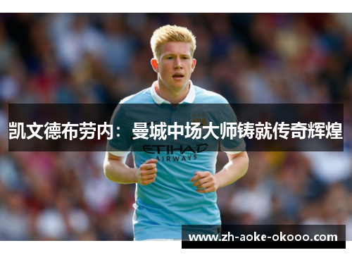 凯文德布劳内：曼城中场大师铸就传奇辉煌