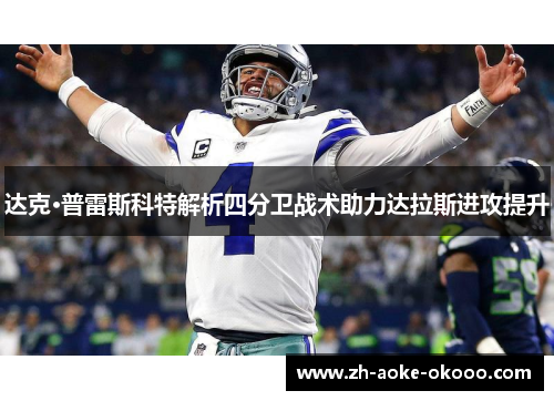 达克·普雷斯科特解析四分卫战术助力达拉斯进攻提升